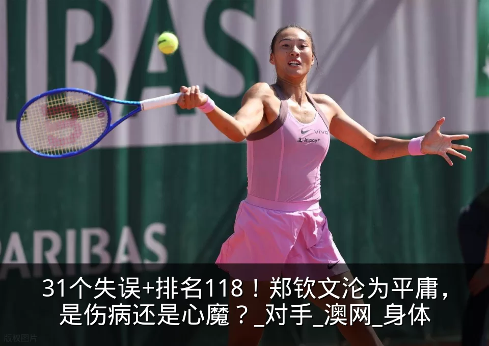 31个失误+排名118！郑钦文沦为平庸，是伤病还是心魔？_对手_澳网_身体